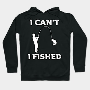 I can't, I fished Hoodie